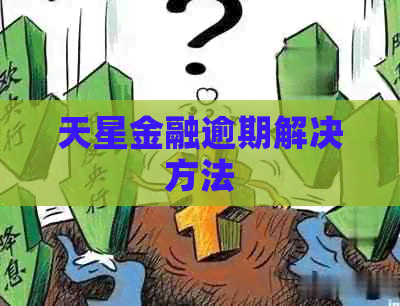 天星金融逾期解决方法