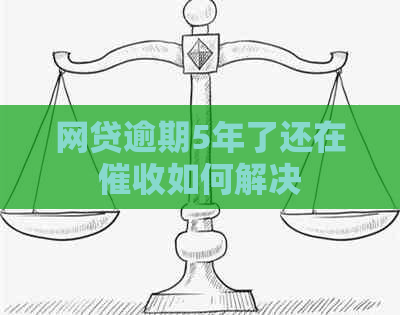 网贷逾期5年了还在如何解决