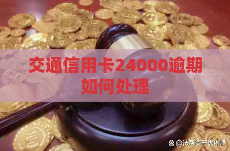 交通信用卡24000逾期如何处理