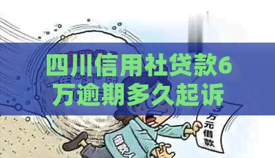 四川信用社贷款6万逾期多久起诉