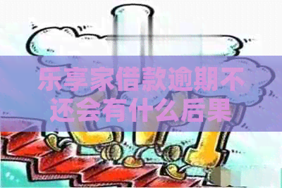 乐享家借款逾期不还会有什么后果