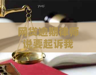 网贷逾期律师说要起诉我