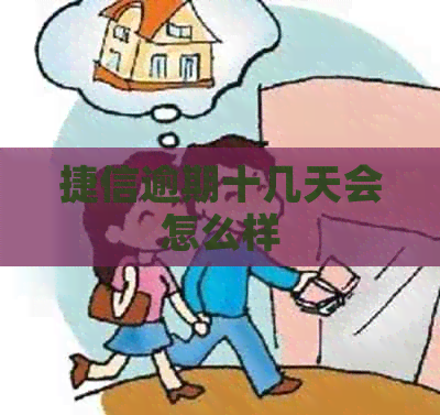 捷信逾期十几天会怎么样