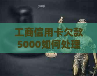 工商信用卡欠款5000如何处理