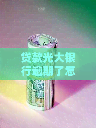 贷款光大银行逾期了怎么办处理方式