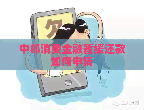 中邮消费金融暂缓还款如何申请