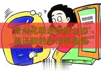 青海花呗逾期怎么协商还款的方法有哪些