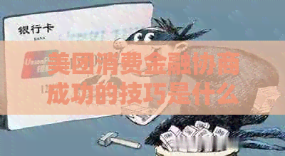 美团消费金融协商成功的技巧是什么