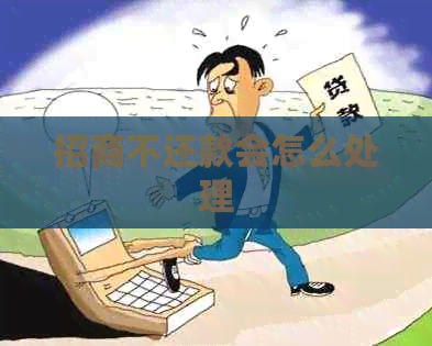 招商不还款会怎么处理