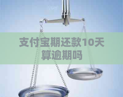 支付宝期还款10天算逾期吗