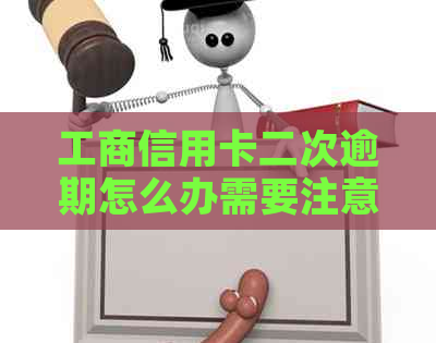 工商信用卡二次逾期怎么办需要注意哪些事项