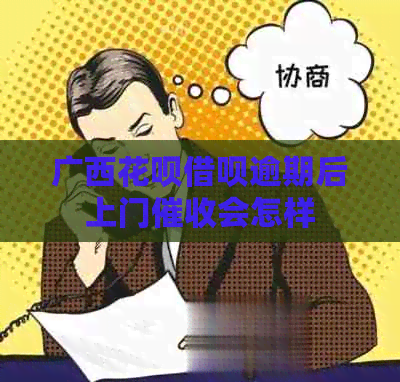 广西花呗借呗逾期后上门会怎样