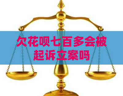 欠花呗七百多会被起诉立案吗