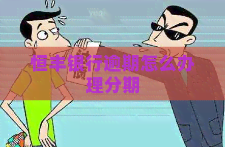 恒丰银行逾期怎么办理分期