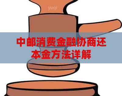 中邮消费金融协商还本金方法详解