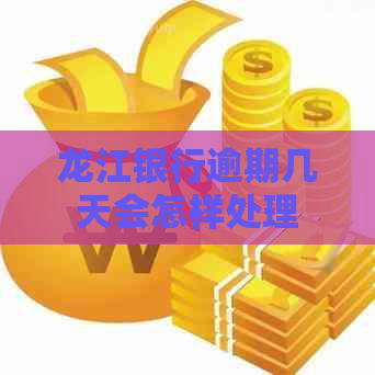 龙江银行逾期几天会怎样处理