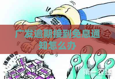 广发逾期接到免息通知怎么办