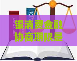 银消费金融协商期限是几年可以解决哪些问题