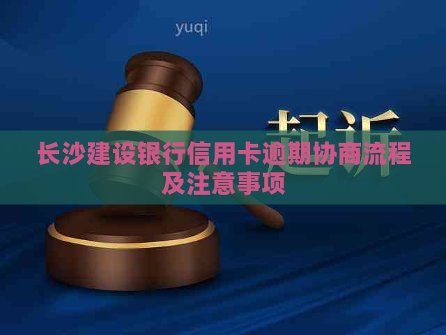 长沙建设银行信用卡逾期协商流程及注意事项