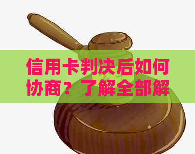 信用卡判决后如何协商？了解全部解决方案和注意事项