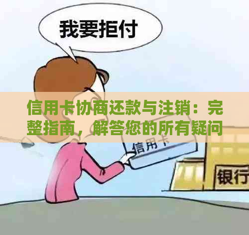 信用卡协商还款与注销：完整指南，解答您的所有疑问