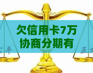 欠信用卡7万协商分期有影响吗？如何处理？