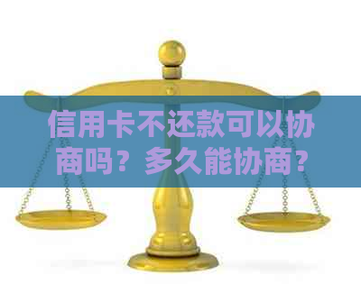 信用卡不还款可以协商吗？多久能协商？欠信用卡可以申请只还本金吗？