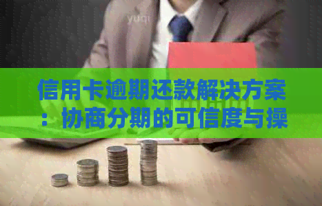 信用卡逾期还款解决方案：协商分期的可信度与操作步骤