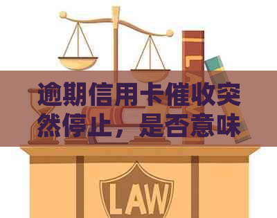 逾期信用卡突然停止，是否意味着即将进行起诉？