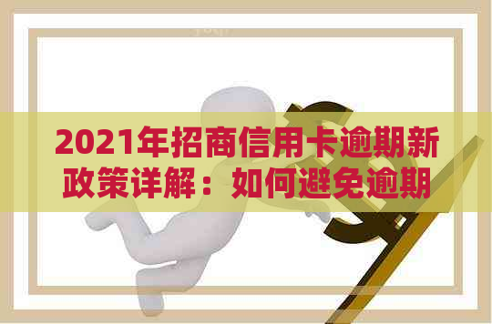 2021年招商信用卡逾期新政策详解：如何避免逾期、逾期后处理方式及影响分析