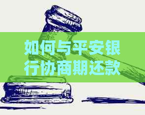 如何与平安银行协商期还款？了解所有解决方案和步骤！