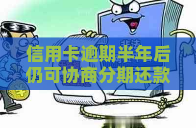 信用卡逾期半年后仍可协商分期还款方案