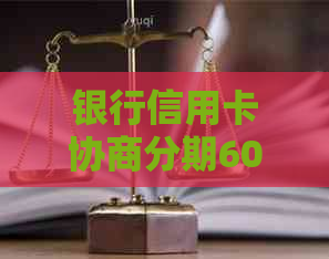 银行信用卡协商分期60期：全面指南与解决方案，助您轻松应对债务困境