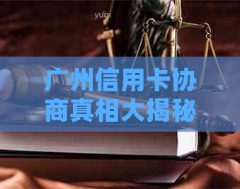 广州信用卡协商真相大揭秘：如何进行有效协商以解决信用卡债务问题？