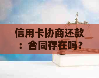 信用卡协商还款：合同存在吗？如何进行协商还款？