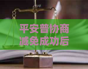 平安普协商减免成功后，如何顺利办理相关手续及相关注意事项