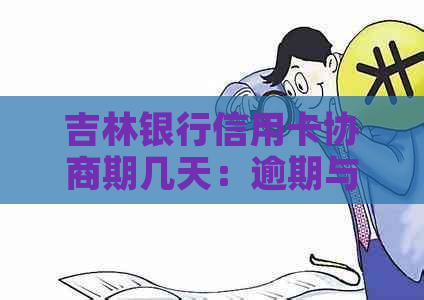 吉林银行信用卡协商期几天：逾期与期还款全解析