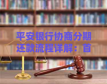 平安银行协商分期还款流程详解：首期还款是否必须？如何操作？