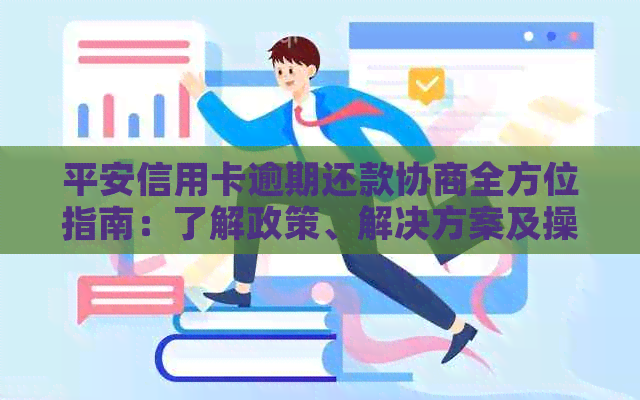 平安信用卡逾期还款协商全方位指南：了解政策、解决方案及操作步骤