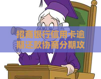 招商银行信用卡逾期还款协商分期攻略：详尽步骤与解析