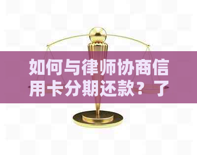 如何与律师协商信用卡分期还款？了解完整流程及注意事项