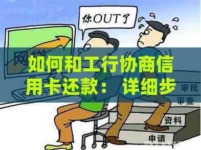 如何和工行协商信用卡还款： 详细步骤与指导