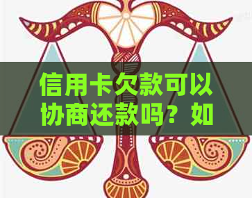 信用卡欠款可以协商还款吗？如何进行协商？