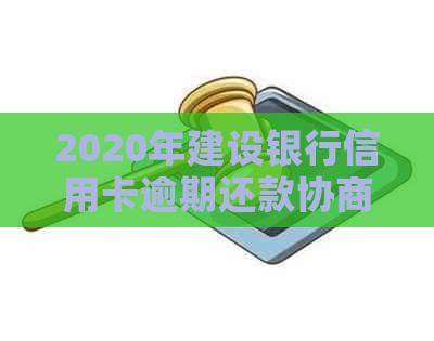 2020年建设银行信用卡逾期还款协商策略与技巧