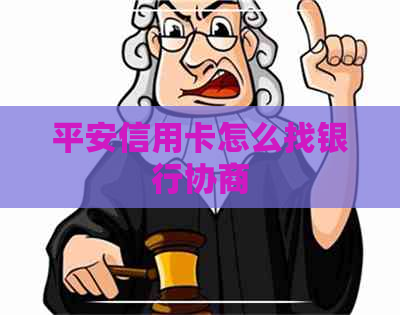 平安信用卡怎么找银行协商