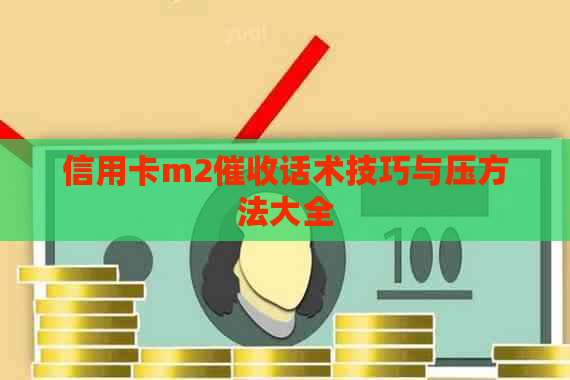 信用卡m2话术技巧与压方法大全