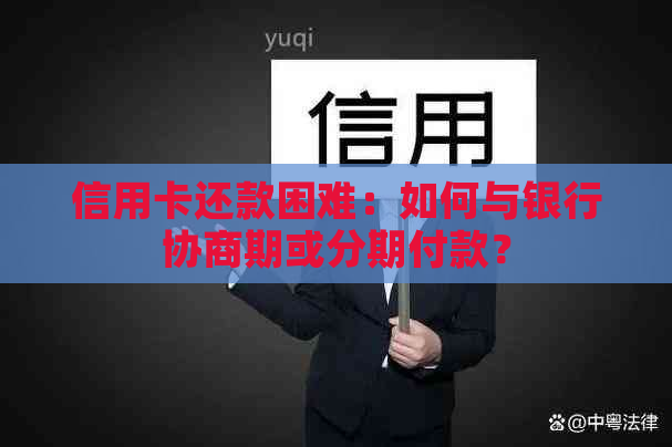 信用卡还款困难：如何与银行协商期或分期付款？