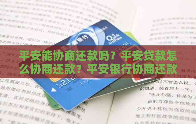 平安能协商还款吗？平安贷款怎么协商还款？平安银行协商还款方式是什么？