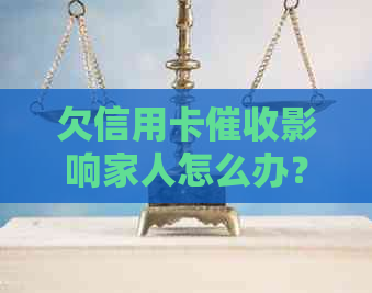 欠信用卡影响家人怎么办？如何避免找上门？