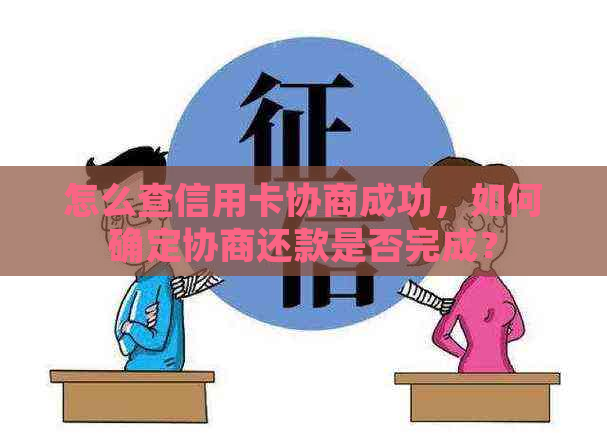 怎么查信用卡协商成功，如何确定协商还款是否完成？